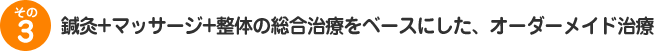 鍼灸+マッサージ+整体の総合治療をベースにした、オーダーメイド治療